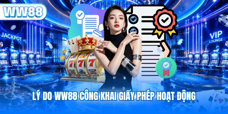 Lý do WW88 công khai giấy phép hoạt động